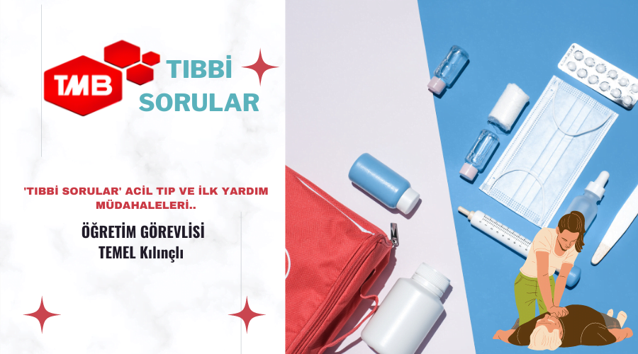 ‘Tıbbi Sorular’ Acil Tıp Ve İlk Yardım Müdahaleleri..