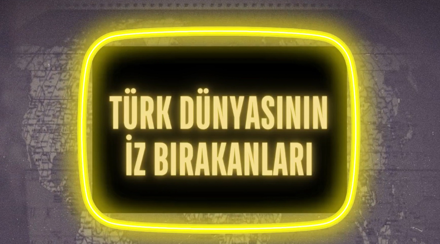 Türk Dünyasına İz Birakanlar